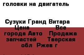 головки на двигатель H27A (Сузуки Гранд Витара) › Цена ­ 32 000 - Все города Авто » Продажа запчастей   . Тверская обл.,Ржев г.